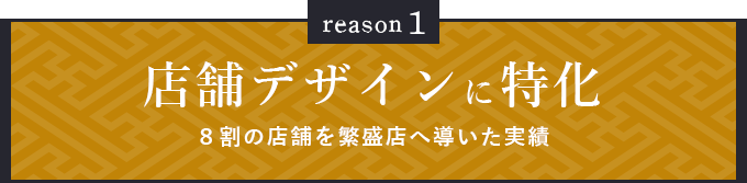 reason1 店舗デザインに特化８割の店舗を繁盛店へ導いた実績