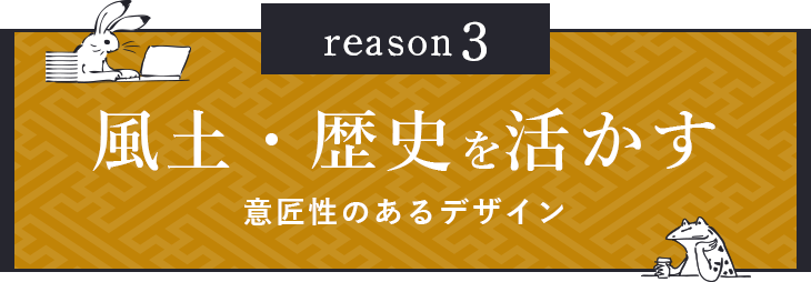 reason3 風土・歴史を活かす意匠性のあるデザイン